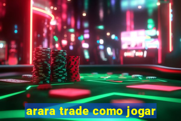 arara trade como jogar